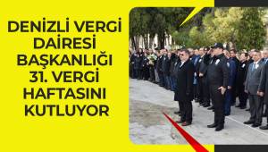 DENİZLİ VERGİ DAİRESİ BAŞKANLIĞI 31. VERGİ HAFTASINI KUTLUYOR