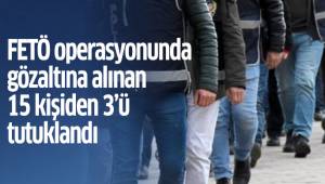 FETÖ operasyonunda gözaltına alınan 15 kişiden 3’ü tutuklandı