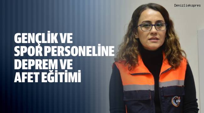 GENÇLİK VE SPOR PERSONELİNE DEPREM VE AFET EĞİTİMİ