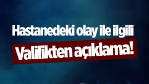 Hastanedeki olay ile ilgili Valilikten açıklama geldi