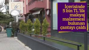 İçerisinde 5 bin TL’lik makyaj malzemesi bulunan çantayı çaldı