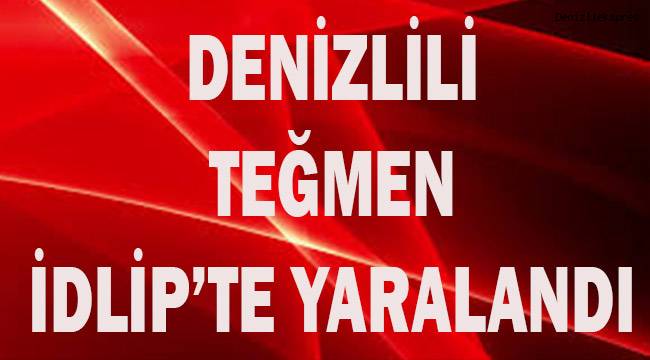 Denizlili Teğmen İdlip'te yaralandı