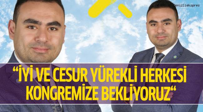 “İYİ VE CESUR YÜREKLİ HERKESİ KONGREMİZE BEKLİYORUZ“