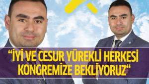 “İYİ VE CESUR YÜREKLİ HERKESİ KONGREMİZE BEKLİYORUZ“