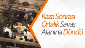Kaza Sonrası Ortalık Savaş Alanına Döndü