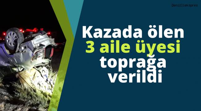 Kazada ölen 3 aile üyesi toprağa verildi