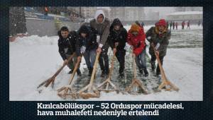 Kızılcabölükspor - 52 Orduspor mücadelesi, hava muhalefeti nedeniyle ertelendi