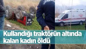 Kullandığı traktörün altında kalan kadın öldü