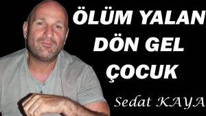 Ölüm yalan, dön gel çocuk