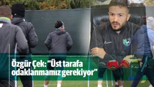 Özgür Çek: “Üst tarafa odaklanmamız gerekiyor”