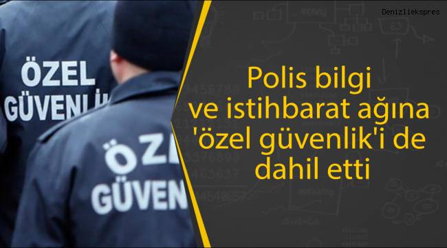 Polis bilgi ve istihbarat ağına 'özel güvenlik'i de dahil etti