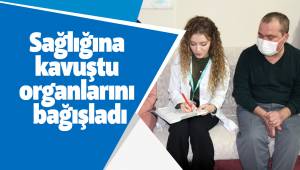 Sağlığına kavuştu organlarını bağışladı