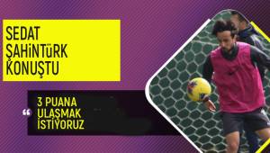 Sedat Şahintürk: “Bu maçta varımızı yoğumuzu ortaya koyarak 3 puana ulaşmak istiyoruz”