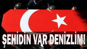 Şehidin var Denizlim!