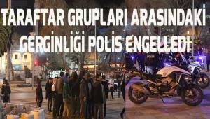 Taraftar grupları arasındaki gerginliği polisin müdahalesi önledi