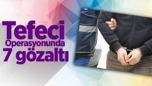 Tefeci Operasyonunda 7 gözaltı