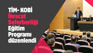 TİM- KOBİ İhracat Seferberliği Eğitim Programı Düzenlendi