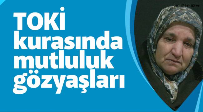 TOKİ kurasında mutluluk gözyaşları