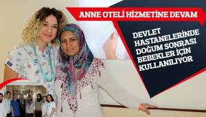 YENİ DOĞANLARA ANNE OTELİ HİZMETİ VERİLİYOR