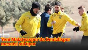 Yeni Malatyaspor’da Denizlispor mesaisi sürüyor