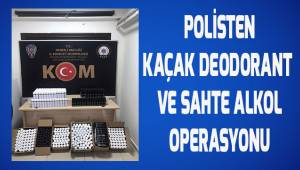  Yüzlerce tüp kaçak deodorant ile sahte alkol ele geçirildi