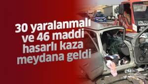 30 yaralanmalı ve 46 maddi hasarlı kaza meydana geldi
