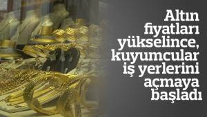 Altın fiyatları yükselince, kuyumcular iş yerlerini açmaya başladı