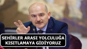 BAKAN SOYLU: ŞEHİRLER ARASI YOLCULUĞA KISITLAMAYA GİDİYORUZ