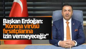 Başkan Erdoğan: “Korona virüsü fırsatçılarına izin vermeyeceğiz”