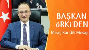 BAŞKAN ÖRKİ’DEN MİRAÇ KANDİLİ MESAJI