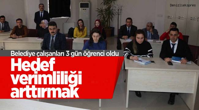 Belediye çalışanları 3 gün öğrenci oldu, hedef verimliliği arttırmak