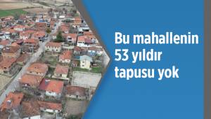 Bu mahallenin 53 yıldır tapusu yok