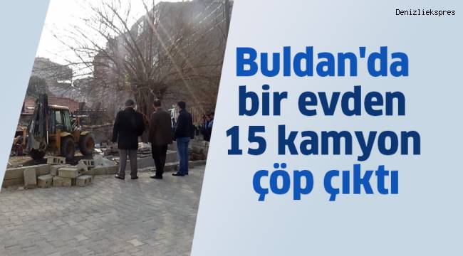 Buldan'da bir evden 15 kamyon çöp çıktı