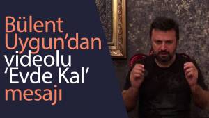 Bülent Uygun’dan videolu ‘Evde Kal’ mesajı