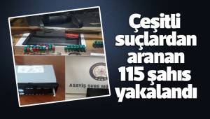 Çeşitli suçlardan aranan 115 şahıs yakalandı