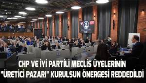 CHP ve İYİ Partili Belediye Meclis üyelerinin üretici pazarı kurulsun önergesi reddedildi.
