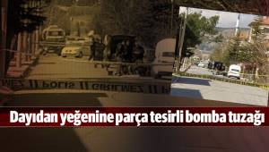 Dayıdan yeğenine parça tesirli bomba tuzağı