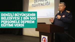 Denizli Büyükşehir Belediyesi 2 bin 500 personele deprem eğitimi verdi