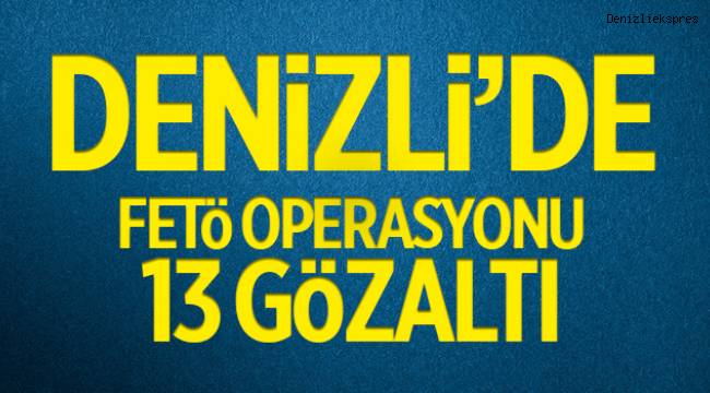 Denizli’de FETÖ operasyonu: 13 gözaltı