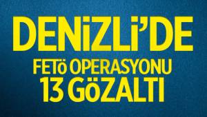 Denizli’de FETÖ operasyonu: 13 gözaltı