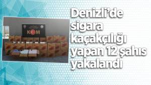 Denizli’de sigara kaçakçılığı yapan 12 şahıs yakalandı