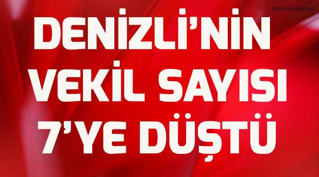 Denizli'nin vekil sayısı 7'ye düştü