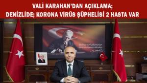 Denizli Valisi Karahan: “Kentte korona virüs şüphelisi 2 hasta var, tedavileri sürüyor”