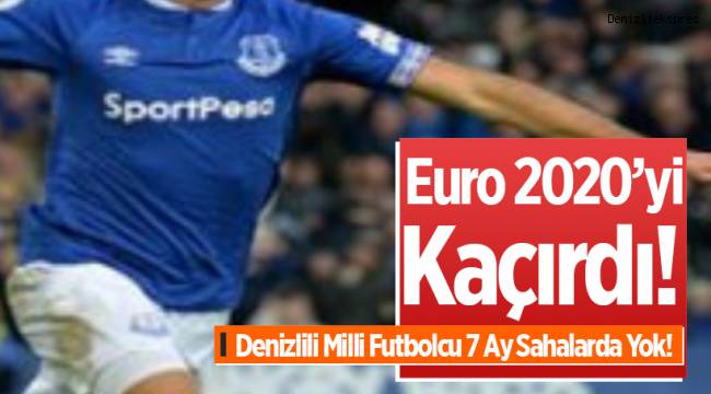 Denizlili Milli Futbolcu 7 ay Yok!