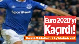 Denizlili Milli Futbolcu 7 ay Yok!