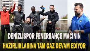 Denizlispor Fenerbahçe Maçının hazırlıklarına tam gaz devam ediyor
