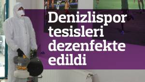 Denizlispor tesisleri dezenfekte edildi