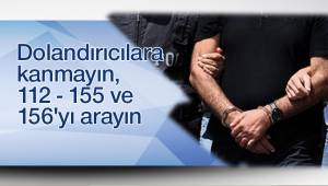 Dolandırıcılara kanmayın, 112 - 155 ve 156'yı arayın