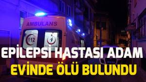 Epilepsi hastası adam evinde ölü olarak bulundu
