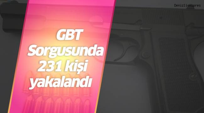 GBT Sorgusunda 231 kişi yakalandı